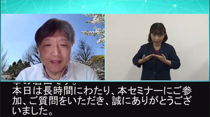 本セミナーでは、字幕のスーパインポーズ表示、手話通訳者画面表示しました